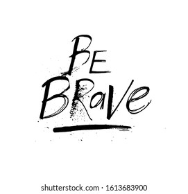 Be brave grunge ink motivation quote design