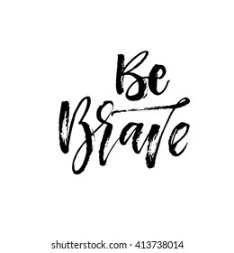 Be brave hand drawn card. Ink illustration. Modern brush calligraphy. Isolated on white background. Hand drawn typography poster. 