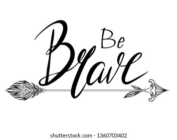 Be brave hand drawn lettering with native american arrow with feather. Inspirational quote. Object is separate from thebackground. Vector element for card design, printing on t-shirt 