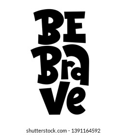 Be brave. Hand drawn lettering quote, phrase on white background for children, teenagers, kid room. Funny slogan stylized typography. Social media, poster, card, banner, textile, design element. 