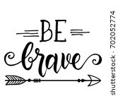 Be brave hand drawn quote about courage and braveness.Vector motivation phrase.Boho design elements for card, prints and posters. Modern brush calligraphy.