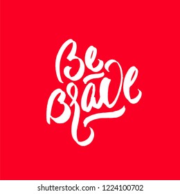 Be brave hand drawn quote about courage and braveness.Vector motivation phrase. Modern brush calligraphy.