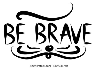 Be brave hand drawn quote about courage and braveness. motivation phrase.Boho design elements, card, prints and posters.