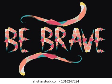 Be brave hand drawn quote about courage and braveness. motivation phrase.Boho design elements, card, prints and posters.