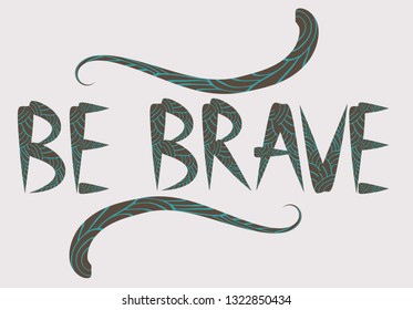 Be brave hand drawn quote about courage and braveness. motivation phrase.Boho design elements, card, prints and posters. Modern brush calligraphy.