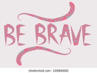Be brave hand drawn quote about courage and braveness. motivation phrase.Boho design elements, card, prints and posters. Modern brush calligraphy.