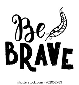 Be brave hand drawn quote about courage and braveness.Vector motivation phrase.Boho design elements for card, prints and posters. Modern brush calligraphy.