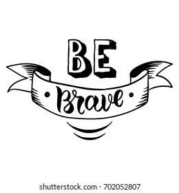 Be brave hand drawn quote about courage and braveness.Vector motivation phrase.Boho design elements for card, prints and posters. Modern brush calligraphy.