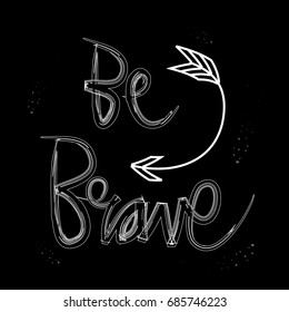 Be Brave. Hand drawn typography poster