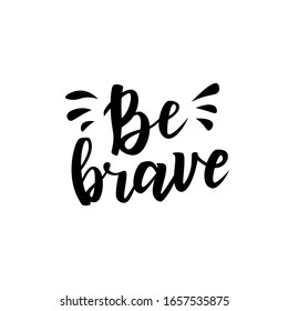 Be brave hand lettering inspirational quote. Modern brush calligraphy. Isolated on white background. Vector illustration.