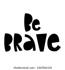 Be Brave - hand lettering quote. Vector illustration.