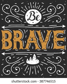Be brave. Hand lettering.Typography poster. Motivational quotes. This vector illustration can be used as a print on T-shirts, posters, invitations, cards and bags.
