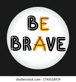 Be brave. Handwritten lettering. Hand drawn motivational phrase for greeting cards or posters. Inspirational motto. Vector illustration