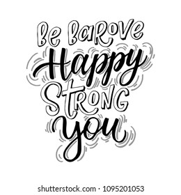Be brave happy strong you  hand drawn lettering quote