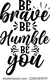 Be Brave Be Humble Be You Svg Design Lover svg