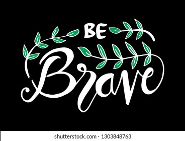"Be brave". Inspirational and motivational quotes. Hand painted brush lettering and custom typography for your designs: t-shirts, bags, for posters, invitations, cards, etc.