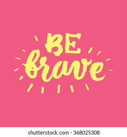 "Be brave". Inspirational and motivational quotes. Hand painted brush lettering and custom typography for your designs: t-shirts, bags, for posters, invitations, cards, etc.