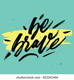 "Be brave". Inspirational and motivational quotes. Hand painted brush lettering and custom typography for your designs: t-shirts, bags, for posters, invitations, cards, etc.