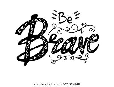 "Be brave". Inspirational and motivational quotes. Hand painted brush lettering and custom typography for your designs: t-shirts, bags, for posters, invitations, cards, etc.