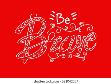 "Be brave". Inspirational and motivational quotes. Hand painted brush lettering and custom typography for your designs: t-shirts, bags, for posters, invitations, cards, etc.
