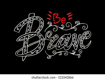 "Be brave". Inspirational and motivational quotes. Hand painted brush lettering and custom typography for your designs: t-shirts, bags, for posters, invitations, cards, etc.