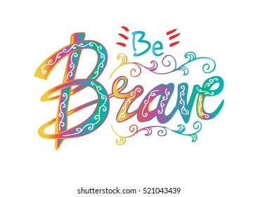 "Be brave". Inspirational and motivational quotes. Hand painted brush lettering and custom typography for your designs: t-shirts, bags, for posters, invitations, cards, etc.