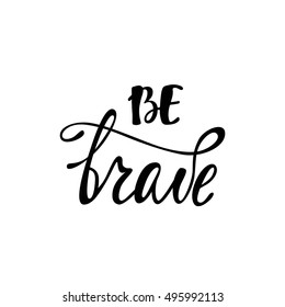 Be brave. Inspirational quote. Handwritten modern calligraphy phrase. Lettering in boho style for print and posters. Motivation quotes collection. Typography poster design.