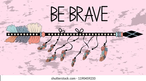Be brave. Inspirational quote. Modern calligraphy phrase with hand drawn arrows. Lettering in boho style