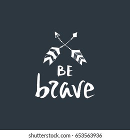 Be brave. Inspirational quote. Modern calligraphy phrase with hand drawn arrows. Typography poster design.