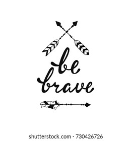 Be brave. Inspirational quote. Modern calligraphy phrase with hand drawn arrows. Lettering in boho style for print and posters. Hippie quotes collection. Typography poster design.