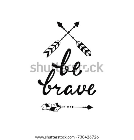 Be brave. Inspirational quote. Modern calligraphy phrase with hand drawn arrows. Lettering in boho style for print and posters. Hippie quotes collection. Typography poster design.
