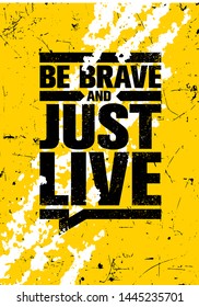 Be Brave And Just Live. Inspiring Typography Creative Motivation Quote Poster Template.  Vector Banner Design Illustration Concept On Grunge Textured Rough Background