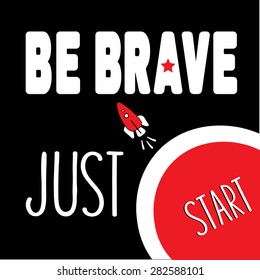 Be Brave Just Start. Positive poster with lettering and a little rocket. Motivation poster.