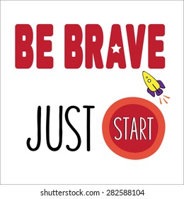 Be Brave Just Start. Positive poster with lettering and a little rocket. 