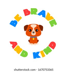 Be Brave And Kind. Illustration of cute puppy in cartoon style with a circle frame made of colorful inscription. Vector 8 
EPS.

