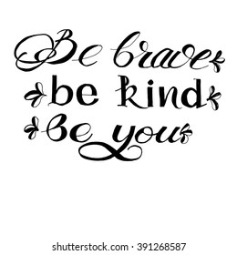 Be  brave, be kind, be you card, Hand drawn lettering. Ink illustration. Modern brush calligraphy. Isolated on white background.