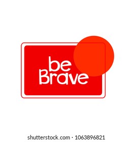 be brave label or sign with square label