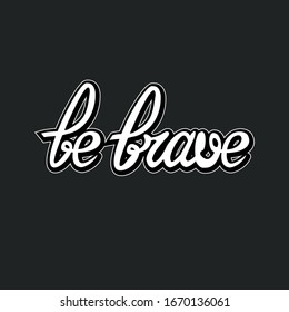 Be brave lettering clipart. Hand written phrase for posters, flags and t-shirts.