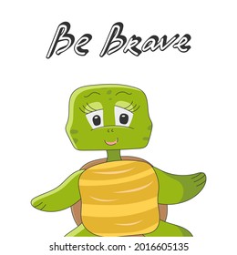 Be brave. Lettering with cute turtle character isolated on white background. Vector illustration in cartoon style for poster or greeting card