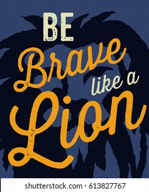 'Be Brave like a Lion' motivational typographic quote print poster design