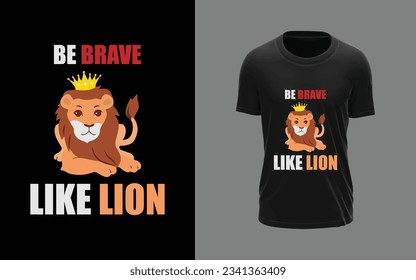 Be brave like lion t-shirt design, typography, abstract, cartoonish, modern, trending, t-shirt design vector and template.