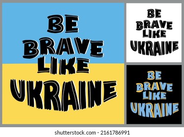 Be brave like Ukraine, lettering card about situation in Ukraine, Russian aggression in Ukraine, placard pray for Ukraine
