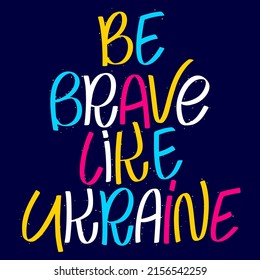 Be brave like Ukraine. Stop war. Lettering solidarity poster for glory. Save peace. Vector illustration.