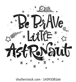 Be Brave Little Astronaut quote. Simple black color baby shower hand drawn lettering logo phrase. Vector grotesque script style text. Doodle space theme decore