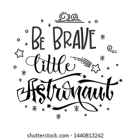 Be Brave Little Astronaut quote. Baby shower hand drawn lettering logo phrase. Simple vector script style text. Doodle space theme decore. Boy, girl theme