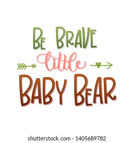 Be Brave Little Baby Bear phrase. Hand drawn calligraphy and script style baby shower lettering quote. Simple isolated text with minimalistic decor. Print, invitation, card, poster design element.