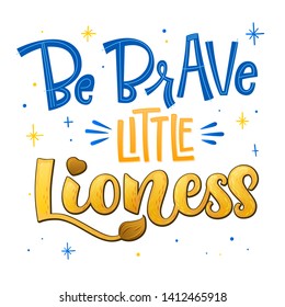 Be brave little Lioness phrase. Hand drawn calligraphy and script style baby shower lettering quote. Simple isolated text with minimalistic decor. Print, invitation, card, poster design element.