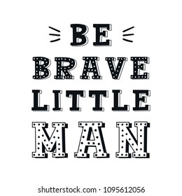 Be brave little man - unique hand drawn nursery poster with handdrawn lettering in scandinavian style. Vector illustration.