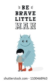 Be brave little man - unique nursery poster with boy and monster. Vector illustration in scandinavian style.