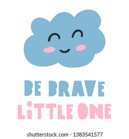 Be brave little one. Hand drawn vector cloud icon illustration design. Best for nursery, childish textile, apparel, poster, postcard.